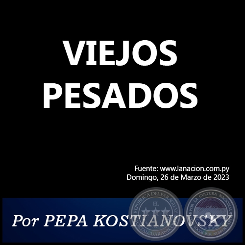 VIEJOS PESADOS - Por PEPA KOSTIANOVSKY - Domingo, 26 de Marzo de 2023